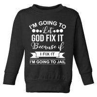 I'm Going To Let God Fix It Because If I Fix It I'm Going To Toddler Sweatshirt