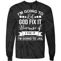 I'm Going To Let God Fix It Because If I Fix It I'm Going To Tie-Dye Long Sleeve Shirt