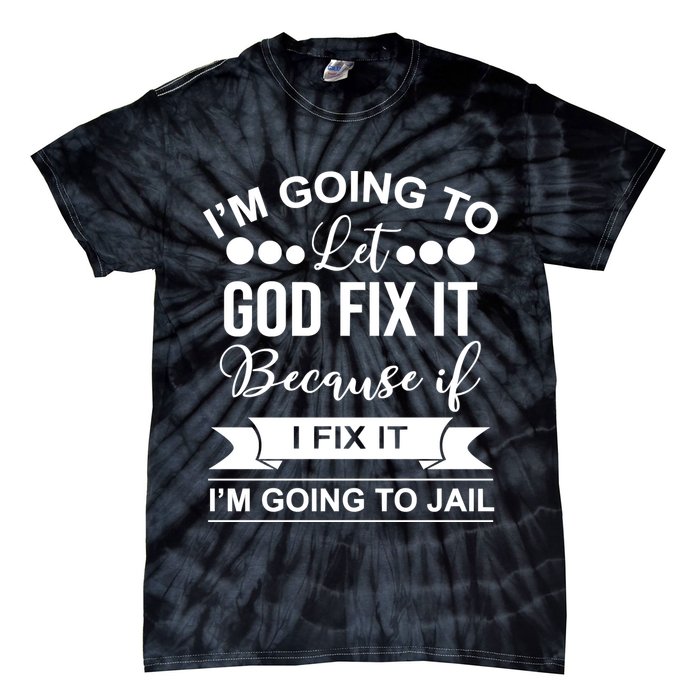 I'm Going To Let God Fix It Because If I Fix It I'm Going To Tie-Dye T-Shirt