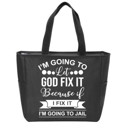 I'm Going To Let God Fix It Because If I Fix It I'm Going To Zip Tote Bag