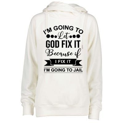 I'm Going To Let God Fix It Because If I Fix It I'm Going To Womens Funnel Neck Pullover Hood