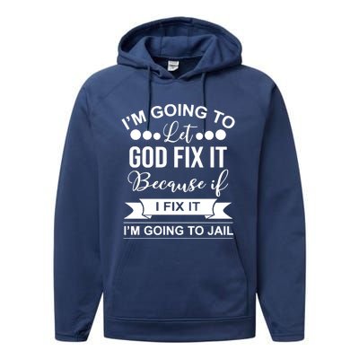 I'm Going To Let God Fix It Because If I Fix It I'm Going To Performance Fleece Hoodie