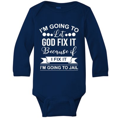 I'm Going To Let God Fix It Because If I Fix It I'm Going To Baby Long Sleeve Bodysuit