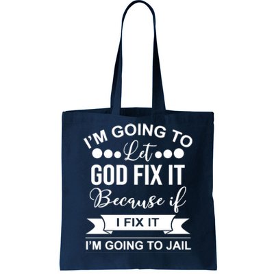 I'm Going To Let God Fix It Because If I Fix It I'm Going To Tote Bag