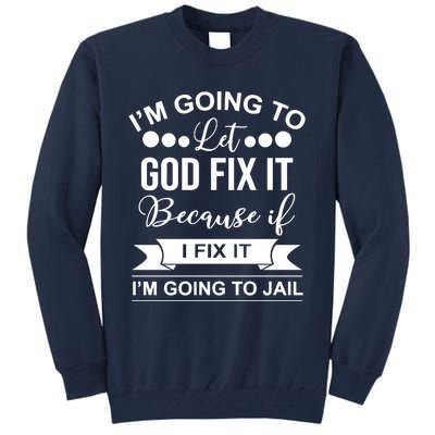 I'm Going To Let God Fix It Because If I Fix It I'm Going To Tall Sweatshirt