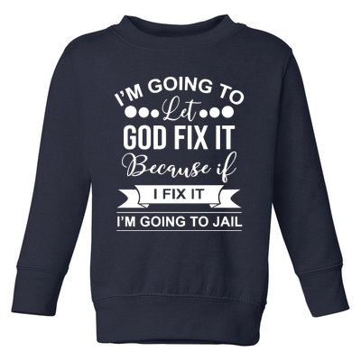 I'm Going To Let God Fix It Because If I Fix It I'm Going To Toddler Sweatshirt