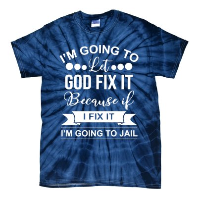 I'm Going To Let God Fix It Because If I Fix It I'm Going To Tie-Dye T-Shirt