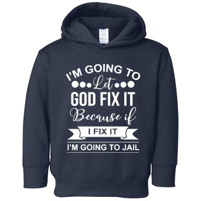 I'm Going To Let God Fix It Because If I Fix It I'm Going To Toddler Hoodie