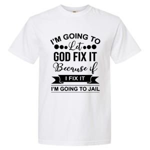 I'm Going To Let God Fix It Because If I Fix It I'm Going To Garment-Dyed Heavyweight T-Shirt