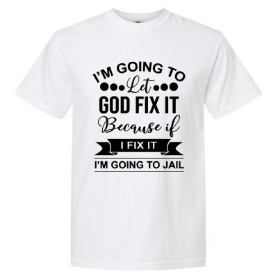 I'm Going To Let God Fix It Because If I Fix It I'm Going To Garment-Dyed Heavyweight T-Shirt