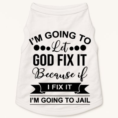 I'm Going To Let God Fix It Because If I Fix It I'm Going To Doggie Tank