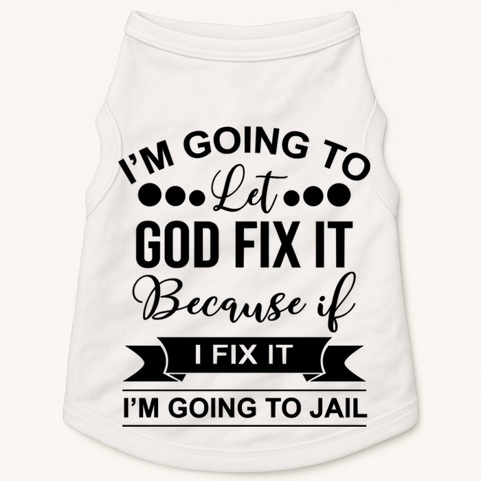 I'm Going To Let God Fix It Because If I Fix It I'm Going To Doggie Tank