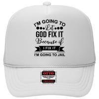 I'm Going To Let God Fix It Because If I Fix It I'm Going To High Crown Mesh Back Trucker Hat