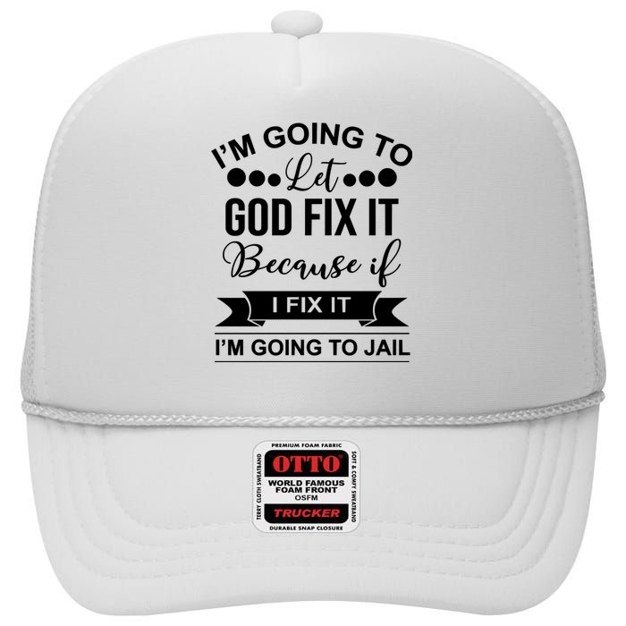 I'm Going To Let God Fix It Because If I Fix It I'm Going To High Crown Mesh Back Trucker Hat