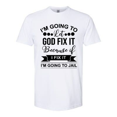 I'm Going To Let God Fix It Because If I Fix It I'm Going To Softstyle CVC T-Shirt