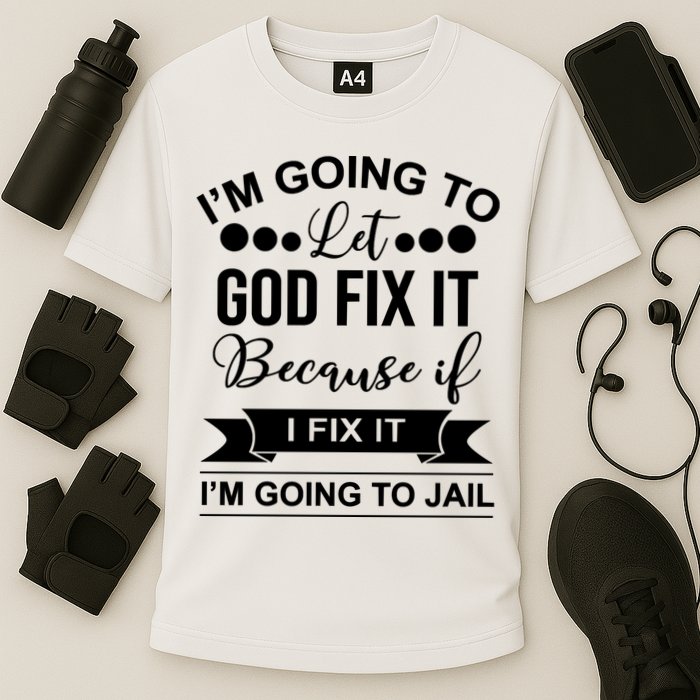 I'm Going To Let God Fix It Because If I Fix It I'm Going To Performance Shirt