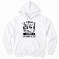 I'm Going To Let God Fix It Because If I Fix It I'm Going To Hoodie