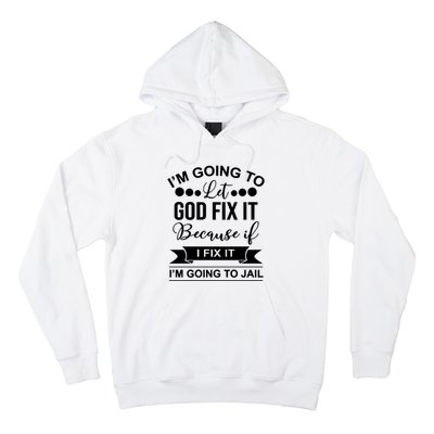 I'm Going To Let God Fix It Because If I Fix It I'm Going To Hoodie