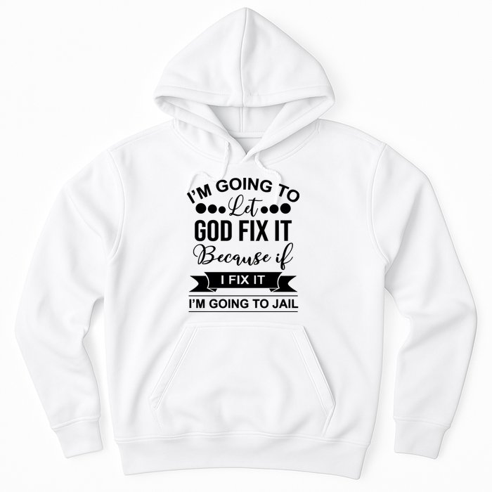 I'm Going To Let God Fix It Because If I Fix It I'm Going To Hoodie