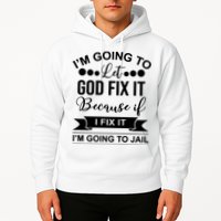 I'm Going To Let God Fix It Because If I Fix It I'm Going To Hoodie