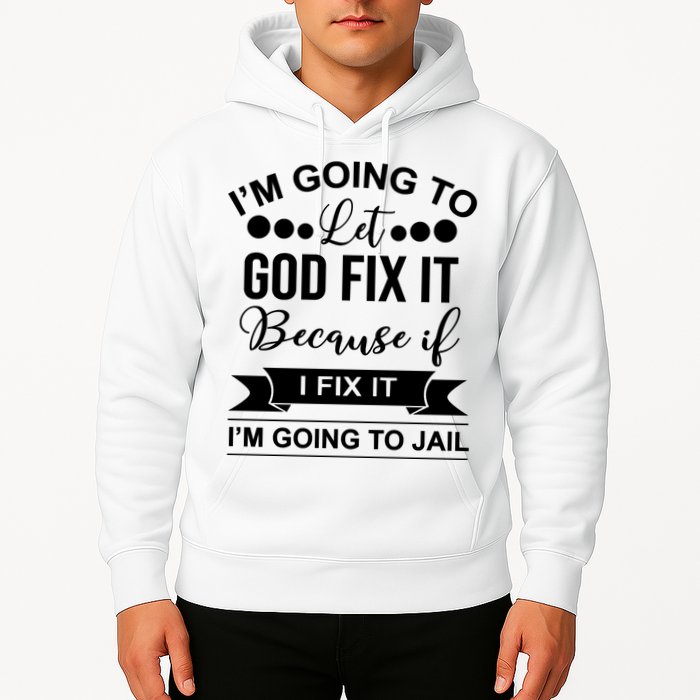 I'm Going To Let God Fix It Because If I Fix It I'm Going To Hoodie