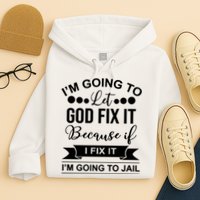 I'm Going To Let God Fix It Because If I Fix It I'm Going To Hoodie