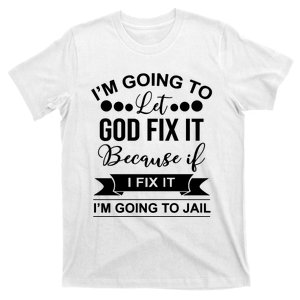 I'm Going To Let God Fix It Because If I Fix It I'm Going To T-Shirt