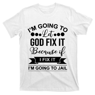 I'm Going To Let God Fix It Because If I Fix It I'm Going To T-Shirt