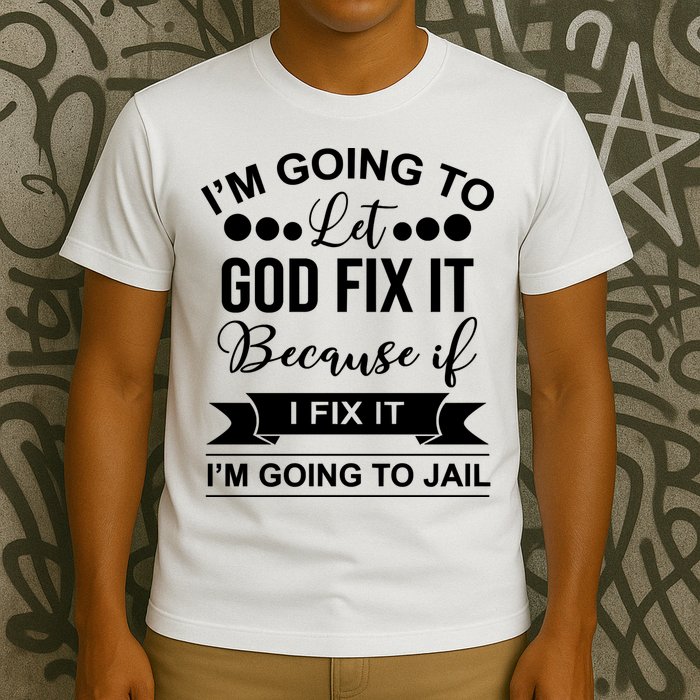 I'm Going To Let God Fix It Because If I Fix It I'm Going To T-Shirt