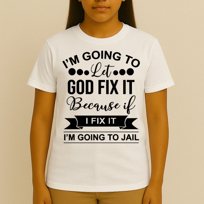 I'm Going To Let God Fix It Because If I Fix It I'm Going To T-Shirt