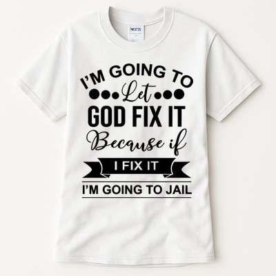 I'm Going To Let God Fix It Because If I Fix It I'm Going To Tall T-Shirt