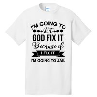 I'm Going To Let God Fix It Because If I Fix It I'm Going To Tall T-Shirt