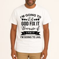 I'm Going To Let God Fix It Because If I Fix It I'm Going To Tall T-Shirt