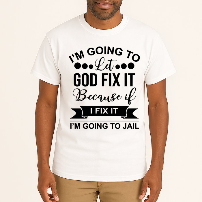 I'm Going To Let God Fix It Because If I Fix It I'm Going To Tall T-Shirt