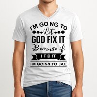 I'm Going To Let God Fix It Because If I Fix It I'm Going To V-Neck T-Shirt