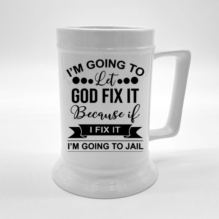 I'm Going To Let God Fix It Because If I Fix It I'm Going To Beer Stein