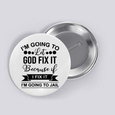 I'm Going To Let God Fix It Because If I Fix It I'm Going To Button
