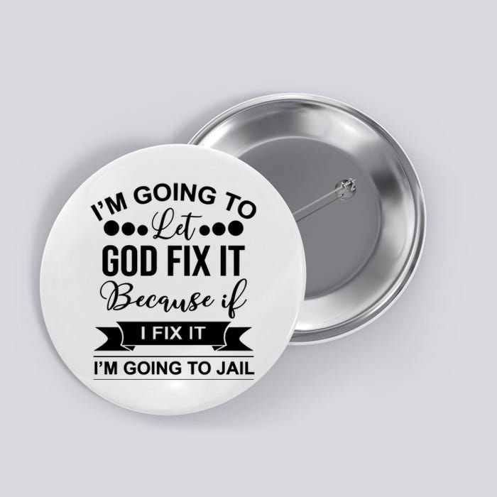 I'm Going To Let God Fix It Because If I Fix It I'm Going To Button