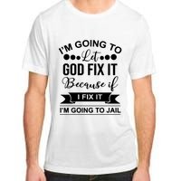 I'm Going To Let God Fix It Because If I Fix It I'm Going To Adult ChromaSoft Performance T-Shirt