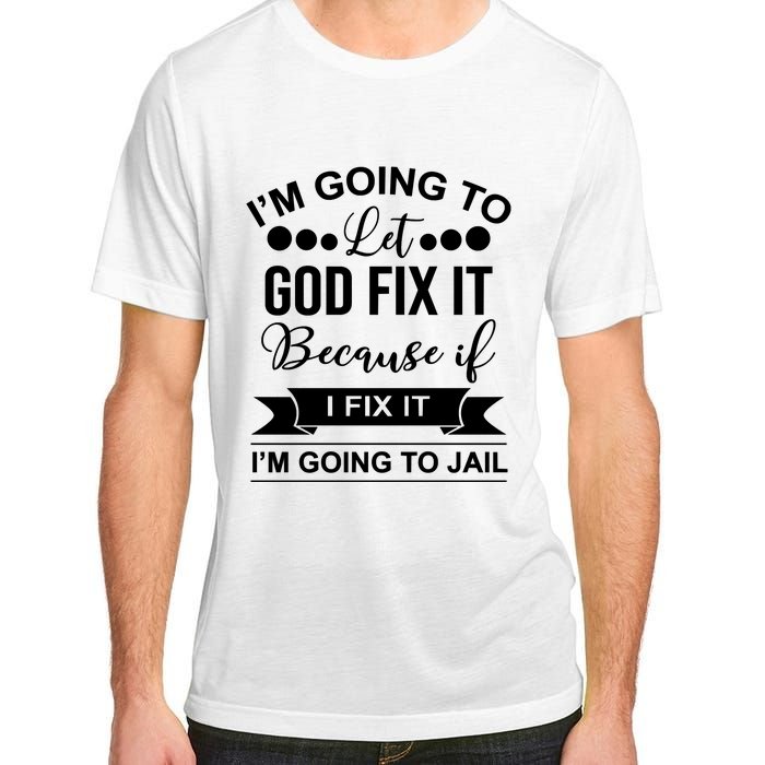 I'm Going To Let God Fix It Because If I Fix It I'm Going To Adult ChromaSoft Performance T-Shirt