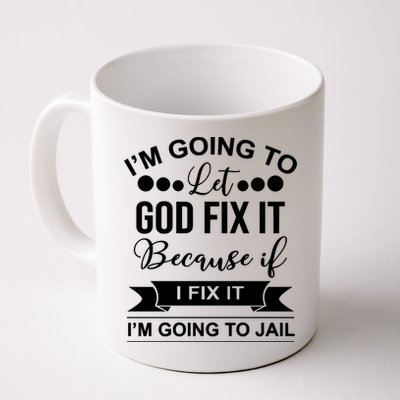 I'm Going To Let God Fix It Because If I Fix It I'm Going To Mug