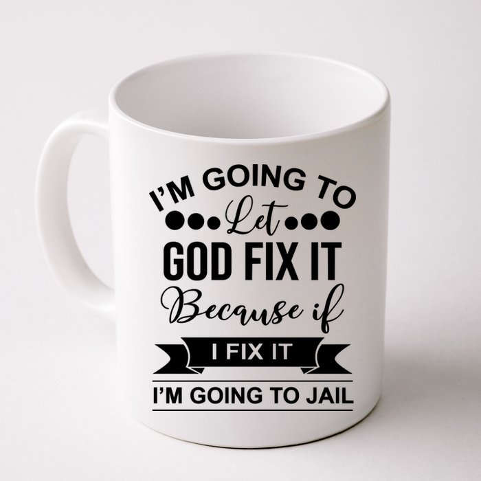 I'm Going To Let God Fix It Because If I Fix It I'm Going To Mug