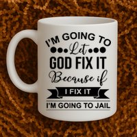 I'm Going To Let God Fix It Because If I Fix It I'm Going To Mug