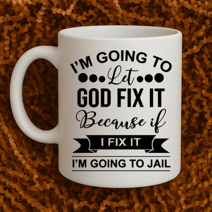 I'm Going To Let God Fix It Because If I Fix It I'm Going To Mug