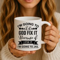I'm Going To Let God Fix It Because If I Fix It I'm Going To Mug