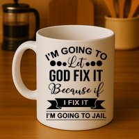 I'm Going To Let God Fix It Because If I Fix It I'm Going To Mug