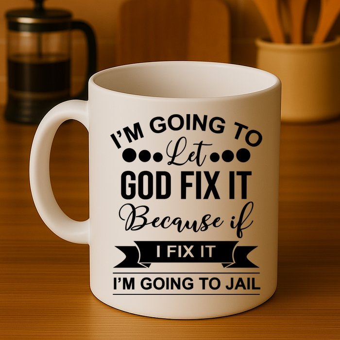 I'm Going To Let God Fix It Because If I Fix It I'm Going To Mug