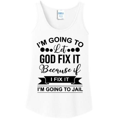 I'm Going To Let God Fix It Because If I Fix It I'm Going To Ladies Essential Tank