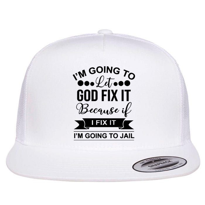 I'm Going To Let God Fix It Because If I Fix It I'm Going To Flat Bill Trucker Hat