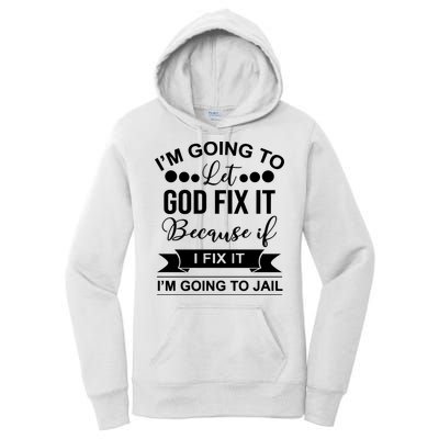 I'm Going To Let God Fix It Because If I Fix It I'm Going To Women's Pullover Hoodie